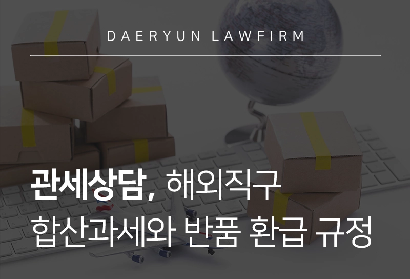 관세상담 | 해외직구 합산과세와 반품 시 환급 규정
