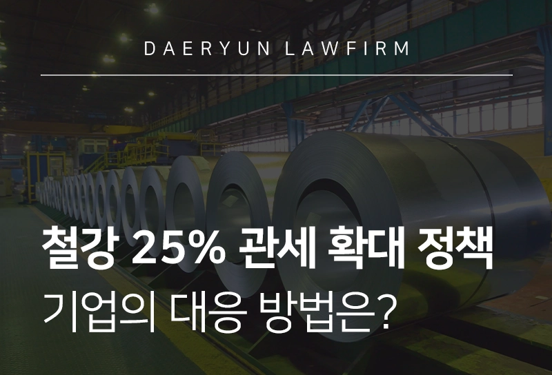 관세정책 | 美 ‘철강 25% 관세’ 정책, 기업의 대응 방법은?